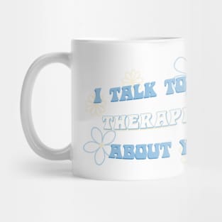 I talk to my therapist about you Mug